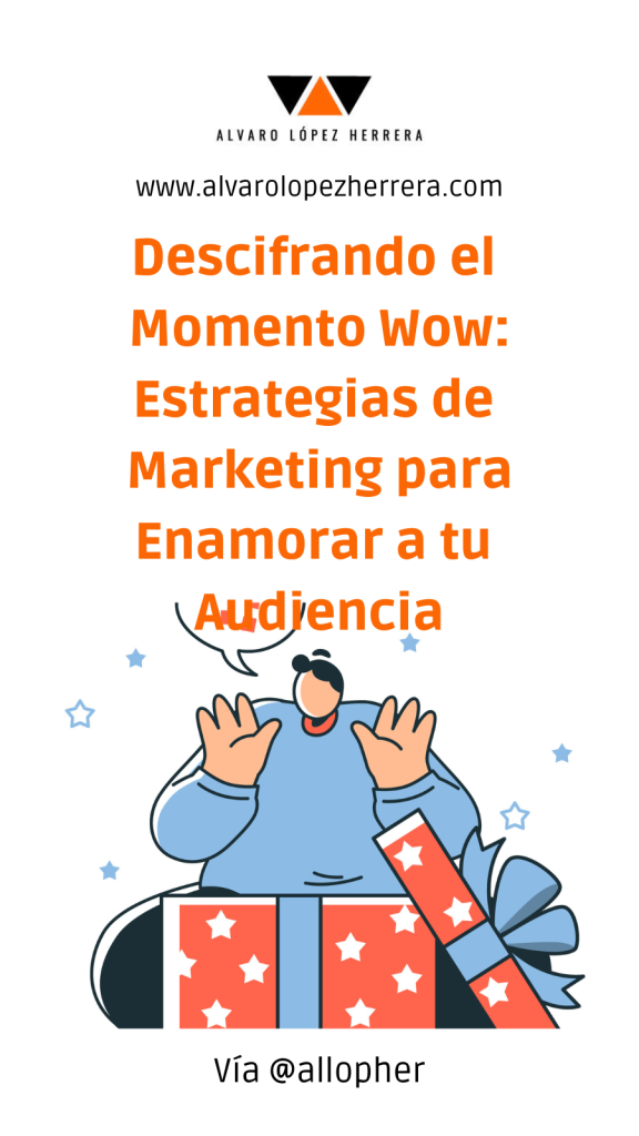 Descifrando el Momento Wow: Estrategias de Marketing para Enamorar a tu Audiencia