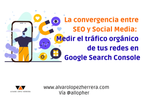 La convergencia entre SEO y Social Media: Medir el tráfico orgánico de tus redes sociales en Google Search Console